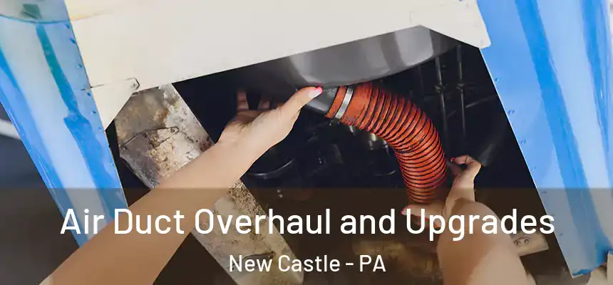  Air Duct Overhaul and Upgrades New Castle - PA