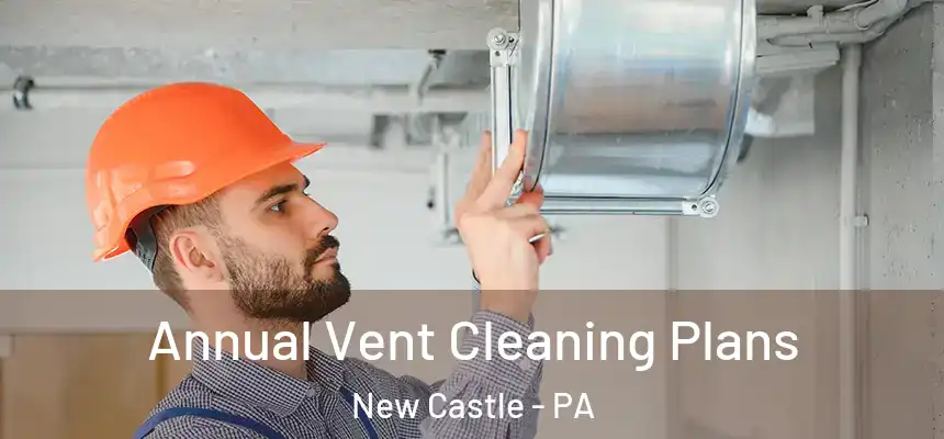  Annual Vent Cleaning Plans New Castle - PA