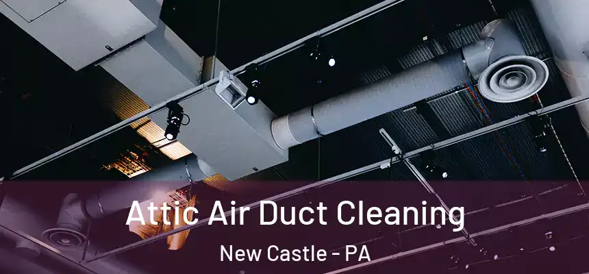  Attic Air Duct Cleaning New Castle - PA