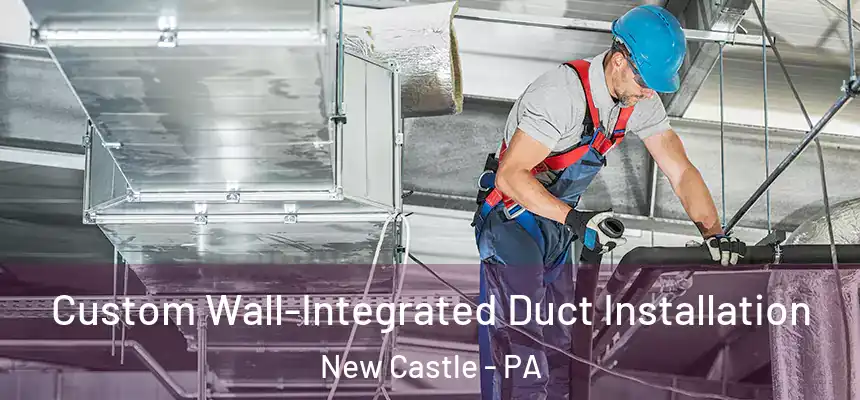  Custom Wall-Integrated Duct Installation New Castle - PA
