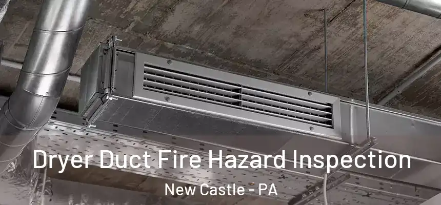  Dryer Duct Fire Hazard Inspection New Castle - PA
