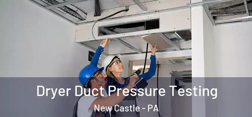  Dryer Duct Pressure Testing New Castle - PA