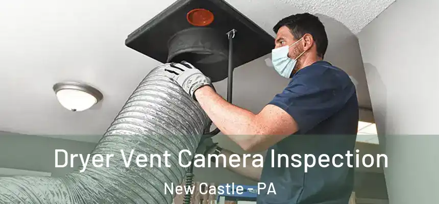  Dryer Vent Camera Inspection New Castle - PA