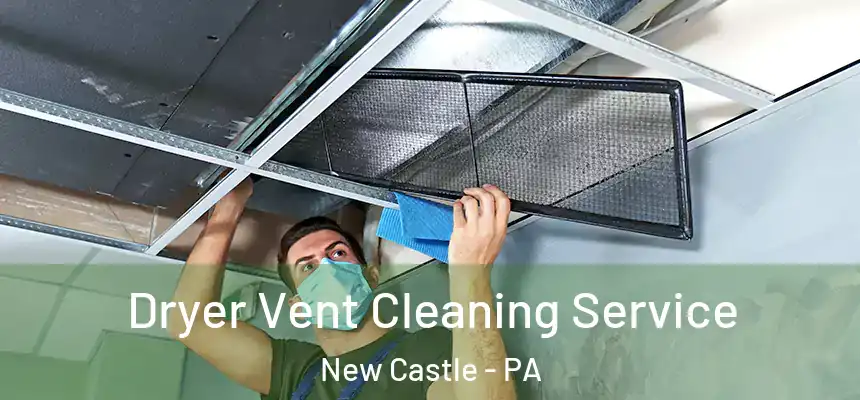  Dryer Vent Cleaning Service New Castle - PA