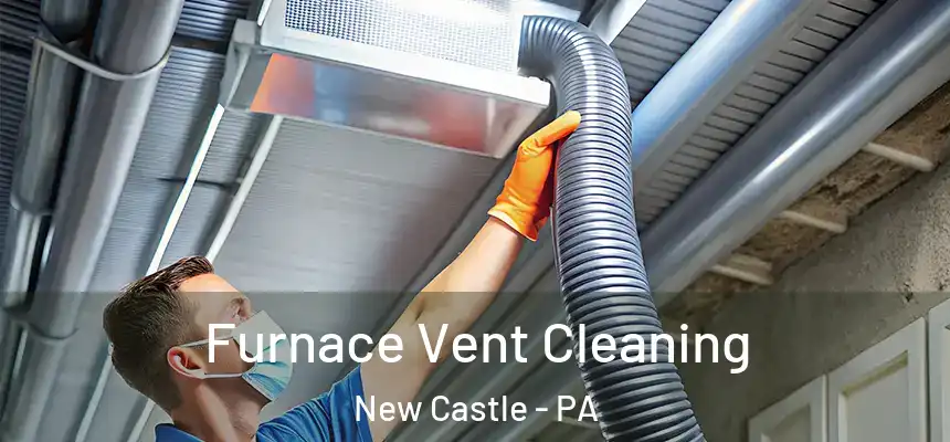  Furnace Vent Cleaning New Castle - PA