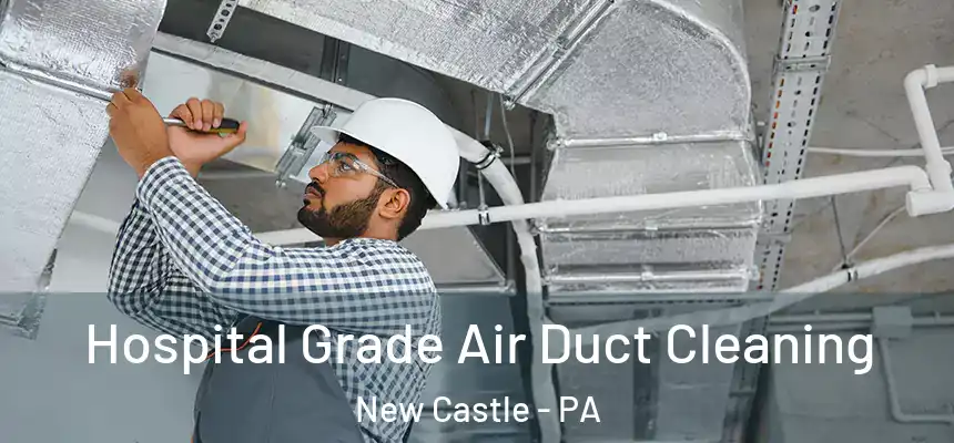  Hospital Grade Air Duct Cleaning New Castle - PA