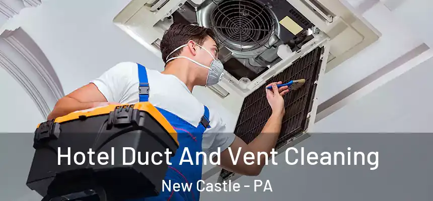 Hotel Duct And Vent Cleaning New Castle - PA