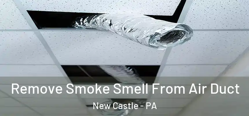 Remove Smoke Smell From Air Duct New Castle - PA