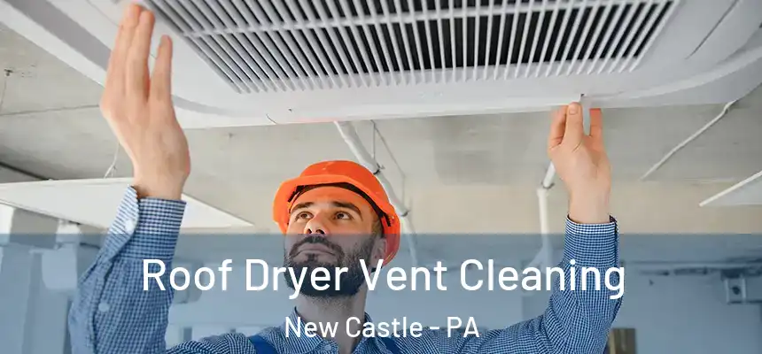  Roof Dryer Vent Cleaning New Castle - PA