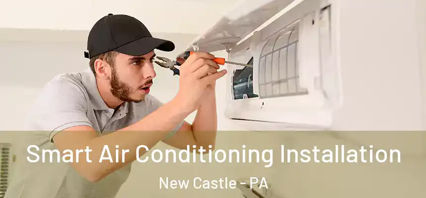Smart Air Conditioning Installation New Castle - PA