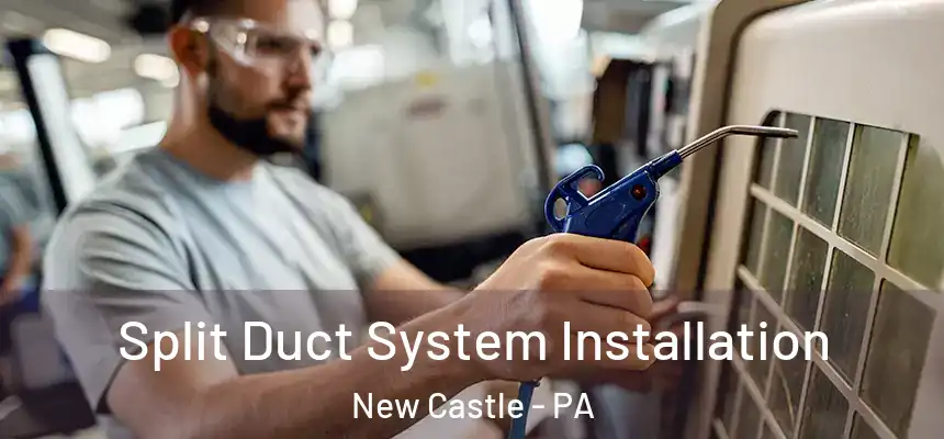  Split Duct System Installation New Castle - PA